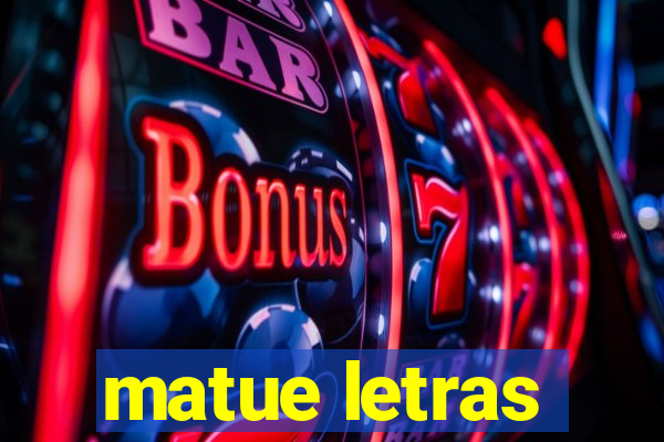 matue letras